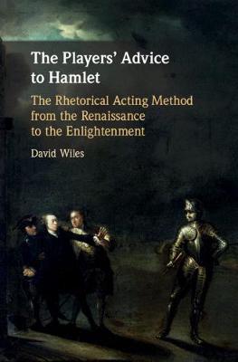 Players' Advice to Hamlet: The Rhetorical Acting Method from the Renaissance to the Enlightenment