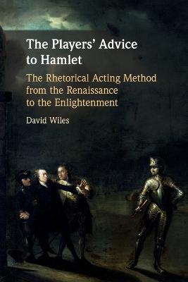Players' Advice to Hamlet: The Rhetorical Acting Method from the Renaissance to the Enlightenment
