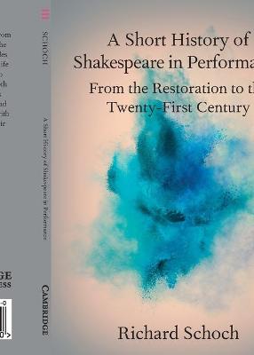 Short History of Shakespeare in Performance: From the Restoration to the Twenty-First Century