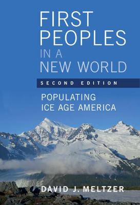 First Peoples in a New World: Populating Ice Age America 2nd Revised edition