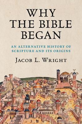 Why the Bible Began: An Alternative History of Scripture and its Origins