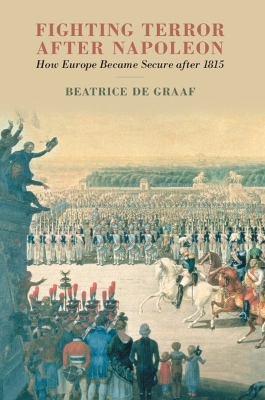 Fighting Terror after Napoleon: How Europe Became Secure after 1815