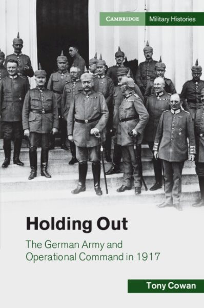 Holding Out: The German Army and Operational Command in 1917