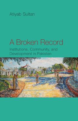 Broken Record: Institutions, Community and Development in Pakistan