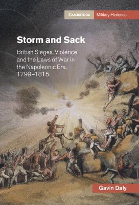 Storm and Sack: British Sieges, Violence and the Laws of War in the Napoleonic Era, 17991815