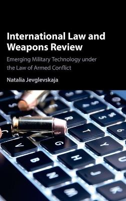 International Law and Weapons Review: Emerging Military Technology under the Law of Armed Conflict