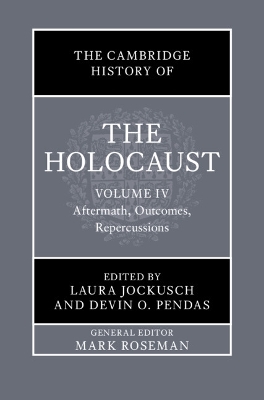 Cambridge History of the Holocaust: Volume 4, Aftermath, Outcomes,  Repercussions