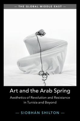 Art and the Arab Spring: Aesthetics of Revolution and Resistance in Tunisia and Beyond