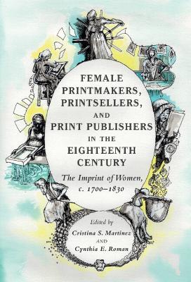Female Printmakers, Printsellers, and Print Publishers in the Eighteenth  Century: The Imprint of Women, c. 17001830