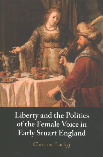 Liberty and the Politics of the Female Voice in Early Stuart England