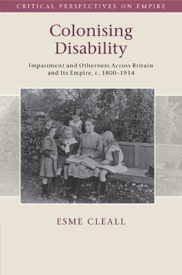 Colonising Disability: Impairment and Otherness Across Britain and Its Empire, c. 18001914
