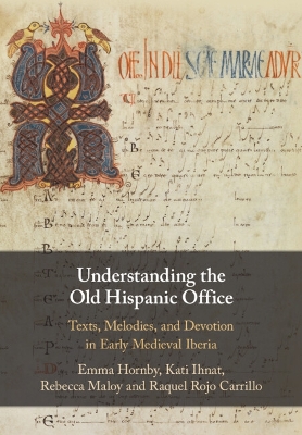 Understanding the Old Hispanic Office: Texts, Melodies, and Devotion in Early Medieval Iberia