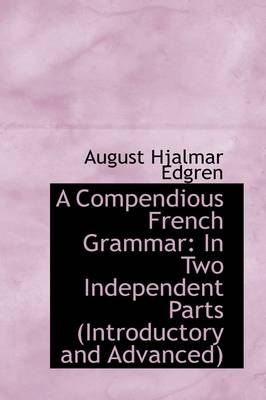 Compendious French Grammar: In Two Independent Parts (Introductory and Advanced)