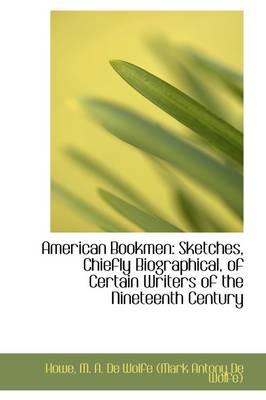 American Bookmen: Sketches, Chiefly Biographical, of Certain Writers of the Nineteenth Century