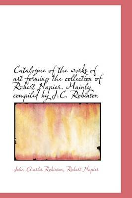 Catalogue of the Works of Art Forming the Collection of Robert Napier