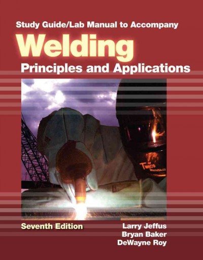 Study Guide with Lab Manual for Jeffus' Welding: Principles and  Applications, 7th 7th ed.
