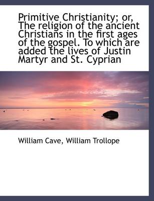Primitive Christianity; Or, the Religion of the Ancient Christians in the  First Ages of the Gospel.