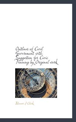 Outlines of Civil Government with Suggestion for Civic Training by Original  Work