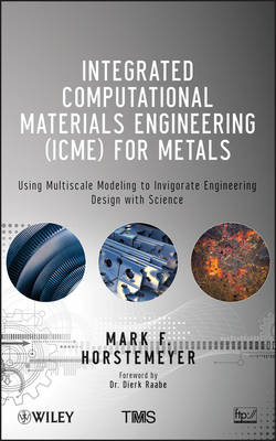 Integrated Computational Materials Engineering (ICME) for Metals: Using Multiscale Modeling to Invigorate Engineering Design with Science