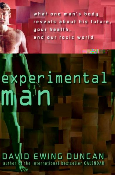 Experimental Man: What One Man's Body Reveals about His Future, Your Health, and Our Toxic World