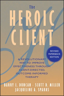 Heroic Client: A Revolutionary Way to Improve Effectiveness Through Client-Directed, Outcome-Informed Therapy