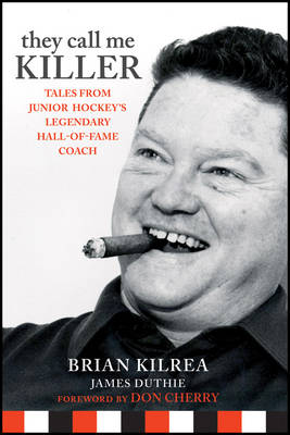 They Call Me Killer: Tales from Junior Hockey's Legendary Hall-Of-Fame Coach