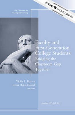 Faculty and First-Generation College Students: Bridging the Classroom Gap  Together: New Directions for Teaching and Learning, Number 127