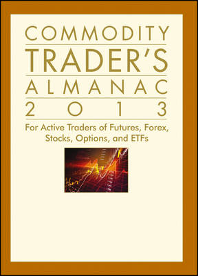 Commodity Trader's Almanac: for Active Traders of Futures, Forex, Stocks, Options, and ETFs 2013