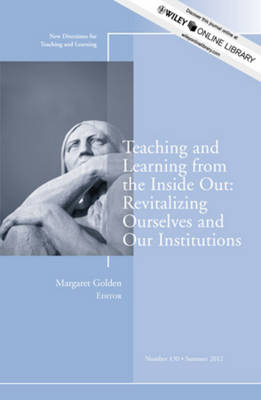 Teaching and Learning from the Inside Out: Revitalizing Ourselves and Our  Institutions: New Directions for Teaching and Learning, Number 130