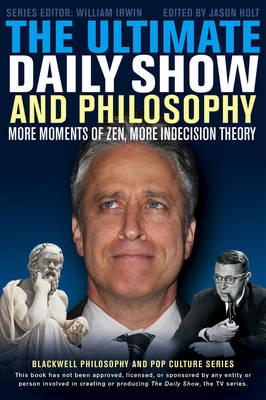 Ultimate Daily Show and Philosophy: More Moments of Zen, More Indecision Theory 2nd edition