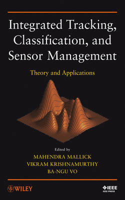 Integrated Tracking, Classification and Sensor Management - Theory and   Applications: Theory and Applications