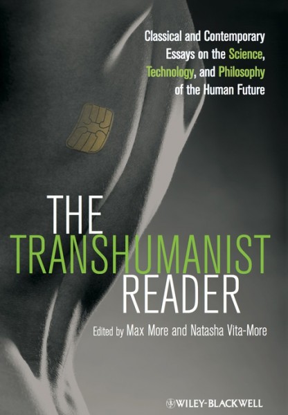 Transhumanist Reader: Classical and Contemporary Essays on the Science, Technology, and Philosophy of the Human Future