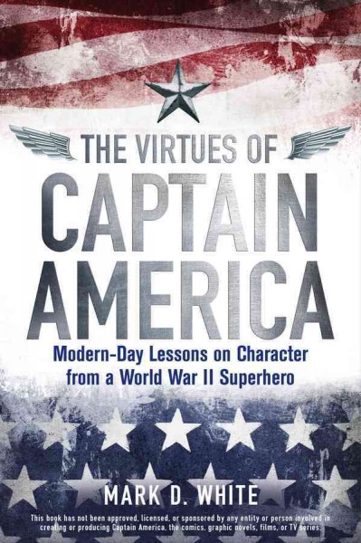 Virtues of Captain America: Modern-Day Lessons on Character from a World War II Superhero