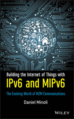 Building the Internet of Things with IPv6 and MIPv6 - The Evolving World of   M2M Communications: The Evolving World of M2M Communications