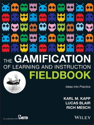 Gamification of Learning and Instruction Fieldbook: Ideas into Practice