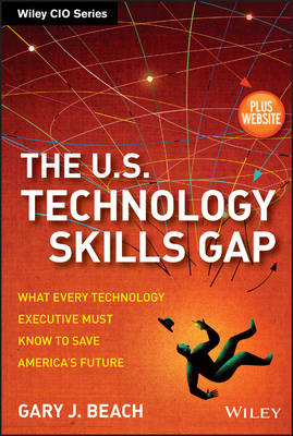 U.S. Technology Skills Gap: What Every Technology Executive Must Know to Save America's Future plus Website