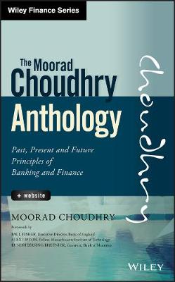 Moorad Choudhry Anthology, plus Website: Past, Present and Future Principles of Banking and Finance