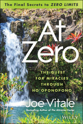 At Zero: The Final Secrets to &quote;Zero Limits&quote; The Quest for Miracles Through Ho'oponopono
