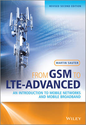 From GSM to LTE-Advanced: An Introduction to Mobile Networks and Mobile Broadband Revised Second Edition