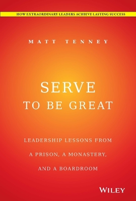 Serve to Be Great: Leadership Lessons from a Prison, a Monastery, and a Boardroom