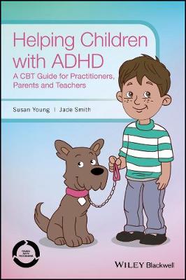 Helping Children with ADHD - A CBT Guide for Practitioners, Parents and   Teachers: A CBT Guide for Practitioners, Parents and Teachers