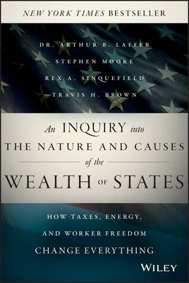 Inquiry into the Nature and Causes of the Wealth of States: How Taxes, Energy, and Worker Freedom Change Everything