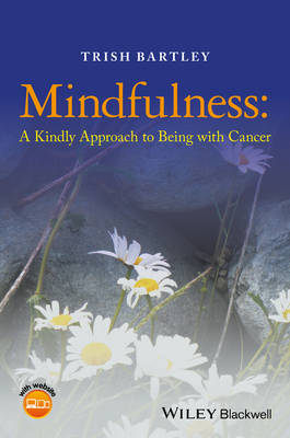 Mindfulness - A Kindly Approach to Being with Cancer: A Kindly Approach to Being with Cancer