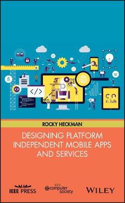 Designing Platform Independent Mobile Apps and Services: Your Idea, on Any Device, Anywhere