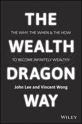 Wealth Dragon Way: The Why, the When and the How to Become Infinitely Wealthy