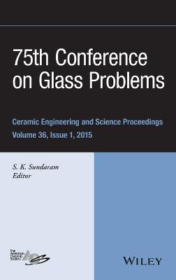 75th Conference on Glass Problems: A Collection of Papers Presented at the 75th Conference on Glass Problems,  Greater Columbus Convention Center, Columbus, Ohio, November 3-6, 2014, Volume 36, Issue 1