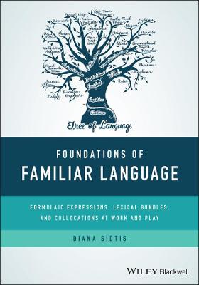 Foundations of Familiar Language: Formulaic Expressions, Lexical Bundles, and Collocations at Work and Play