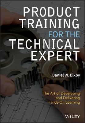Product Training for the Technical Expert: The Art of Developing and Delivering Hands-On Learning