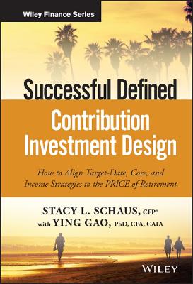 Successful Defined Contribution Investment Design: How to Align Target-Date, Core, and Income Strategies to the PRICE of  Retirement