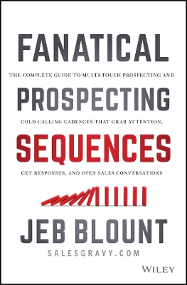 Fanatical Prospecting Sequences: The Complete Guide to Multi-Touch Prospecting and Cold Calling Cadences that  Grab Attention, Get Responses, and Open Sales Conversations